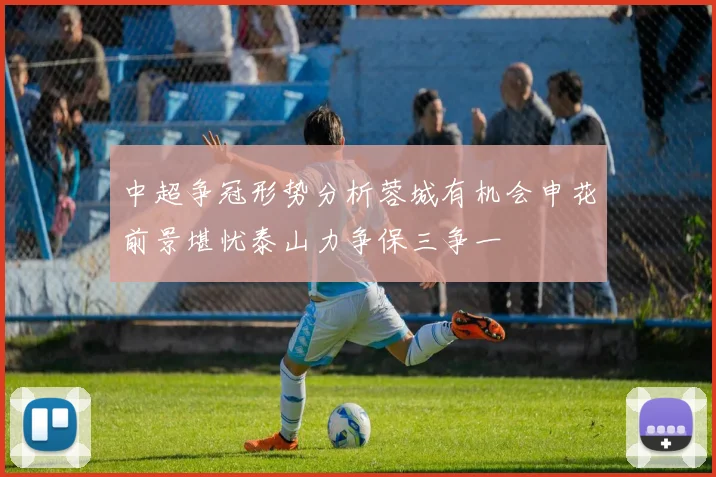 中超争冠形势分析蓉城有机会申花前景堪忧泰山力争保三争一